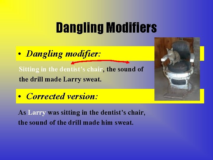 Dangling Modifiers • Dangling modifier: Sitting in the dentist’s chair, the sound of the