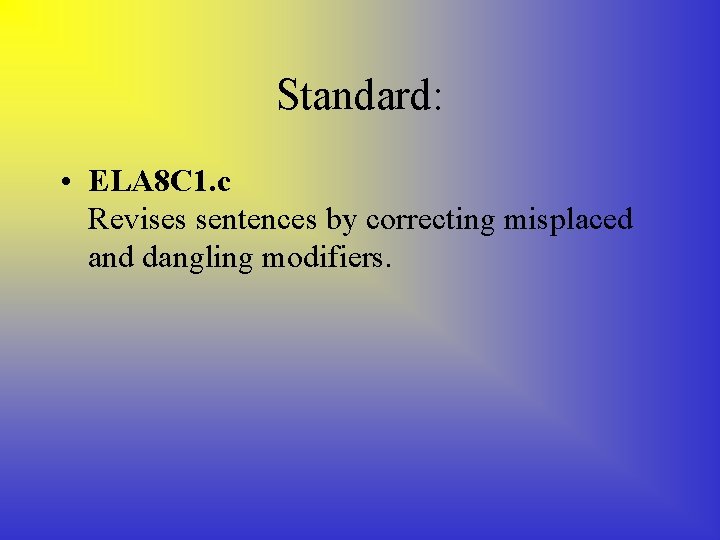 Standard: • ELA 8 C 1. c Revises sentences by correcting misplaced and dangling