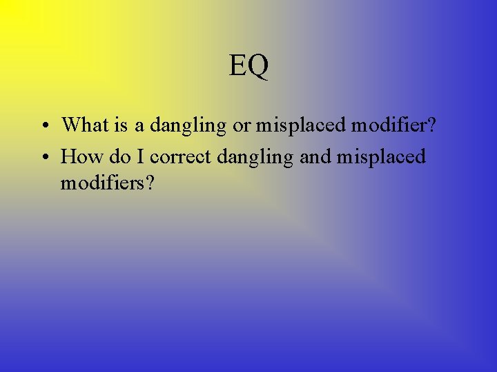 EQ • What is a dangling or misplaced modifier? • How do I correct