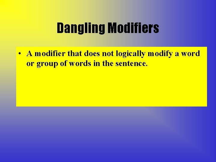 Dangling Modifiers • A modifier that does not logically modify a word or group