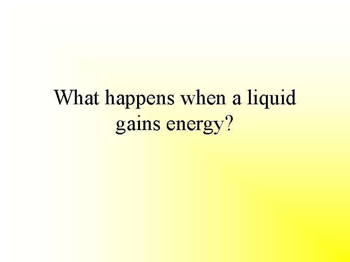 What happens when a liquid gains energy? 