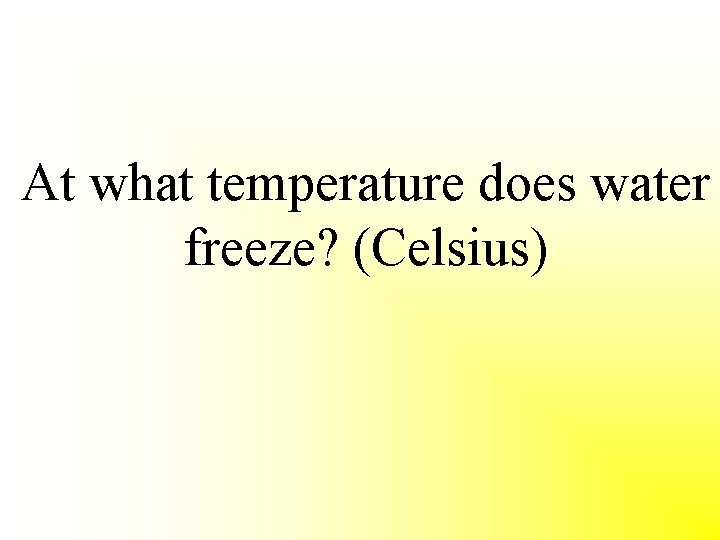 At what temperature does water freeze? (Celsius) 
