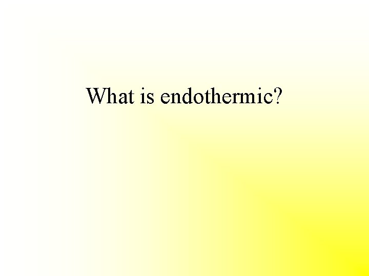 What is endothermic? 