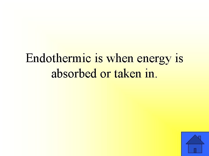 Endothermic is when energy is absorbed or taken in. 