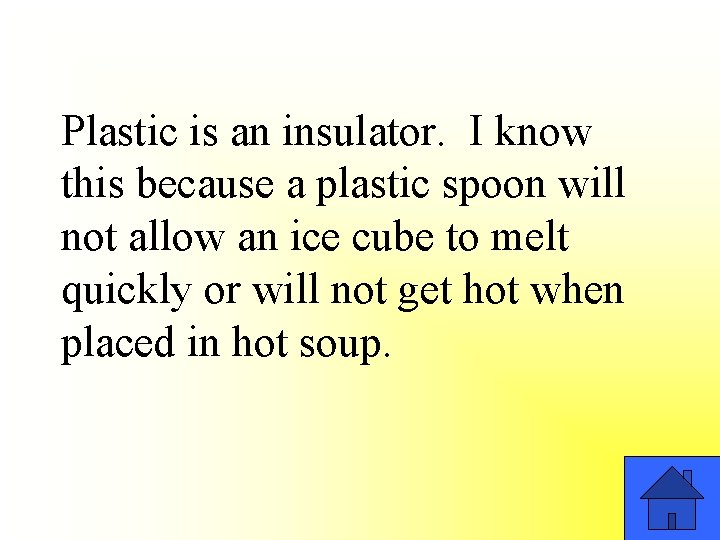 Plastic is an insulator. I know this because a plastic spoon will not allow