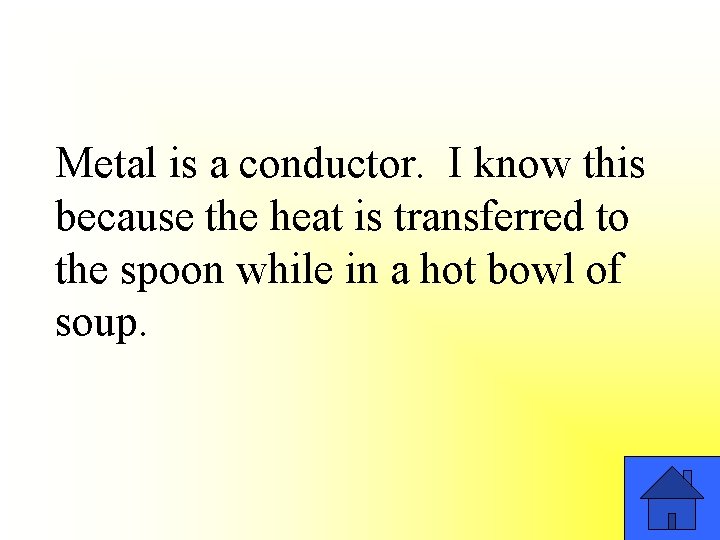 Metal is a conductor. I know this because the heat is transferred to the