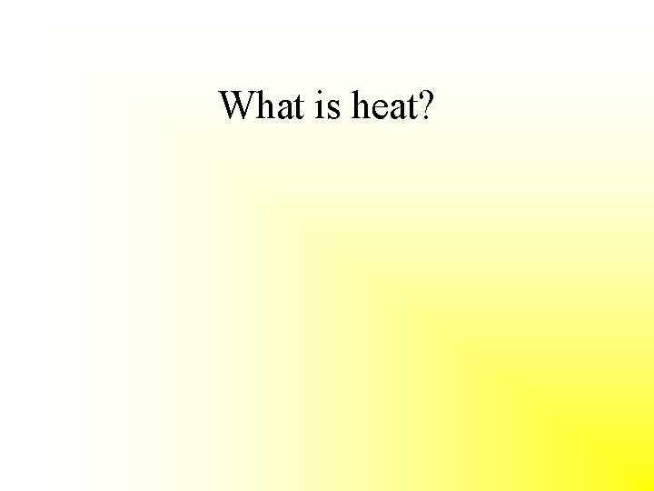 What is heat? 