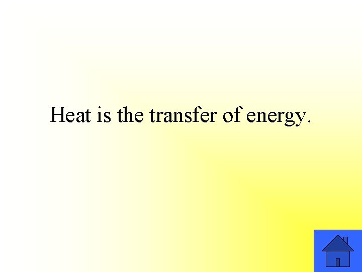 Heat is the transfer of energy. 