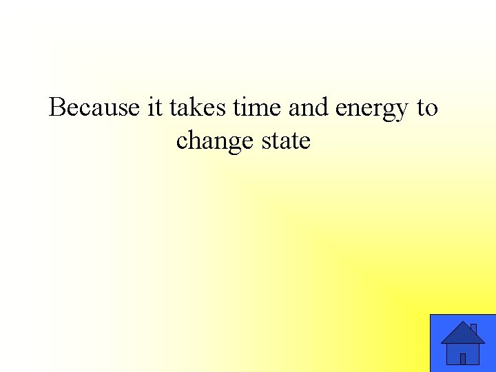 Because it takes time and energy to change state 