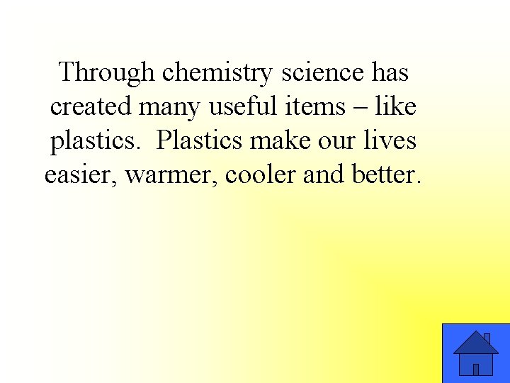 Through chemistry science has created many useful items – like plastics. Plastics make our