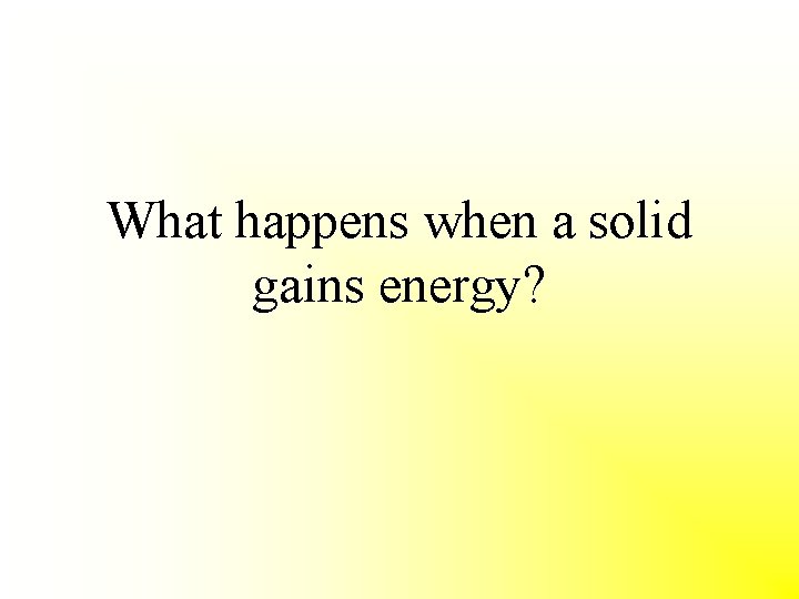 What happens when a solid gains energy? 