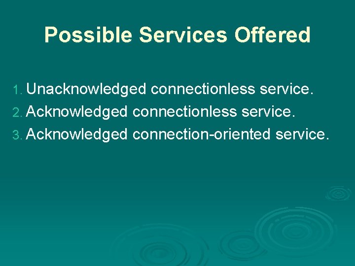 Possible Services Offered 1. Unacknowledged connectionless service. 2. Acknowledged connectionless service. 3. Acknowledged connection-oriented