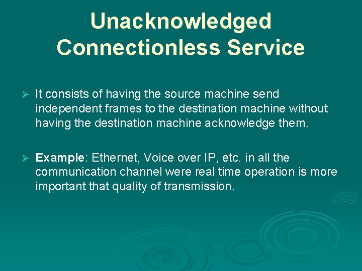 Unacknowledged Connectionless Service Ø It consists of having the source machine send independent frames