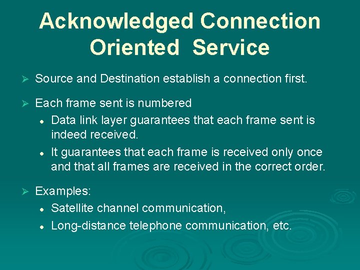 Acknowledged Connection Oriented Service Ø Source and Destination establish a connection first. Ø Each