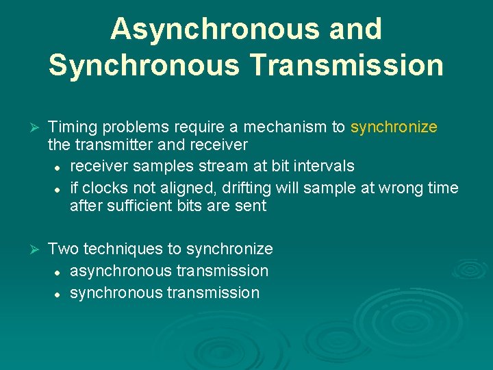 Asynchronous and Synchronous Transmission Ø Timing problems require a mechanism to synchronize the transmitter