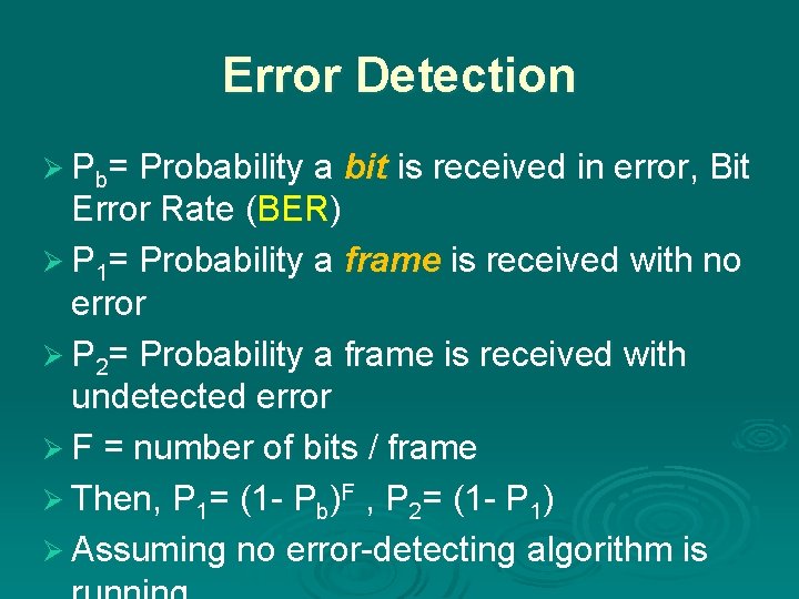 Error Detection Ø Pb= Probability a bit is received in error, Bit Error Rate