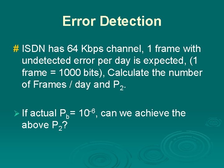 Error Detection # ISDN has 64 Kbps channel, 1 frame with undetected error per