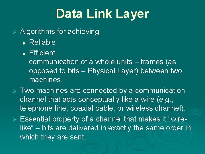 Data Link Layer Algorithms for achieving: l Reliable l Efficient communication of a whole