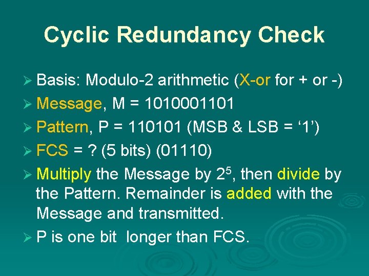 Cyclic Redundancy Check Ø Basis: Modulo-2 arithmetic (X-or for + or -) Ø Message,