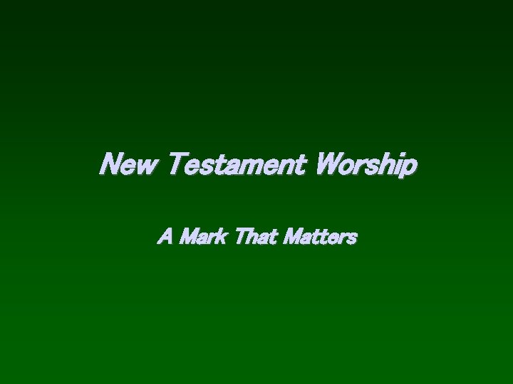 New Testament Worship A Mark That Matters 