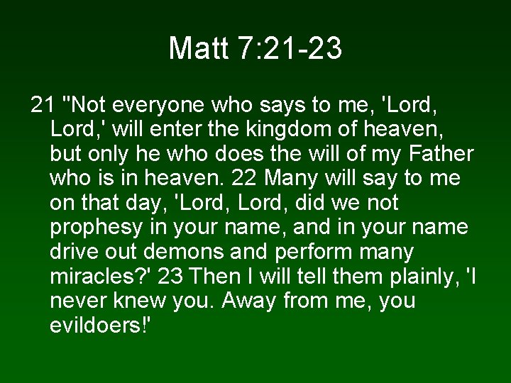 Matt 7: 21 -23 21 "Not everyone who says to me, 'Lord, ' will