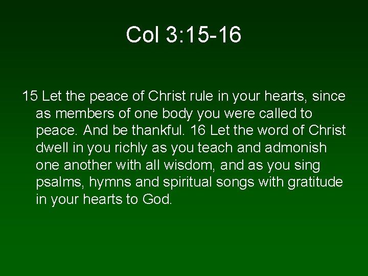 Col 3: 15 -16 15 Let the peace of Christ rule in your hearts,