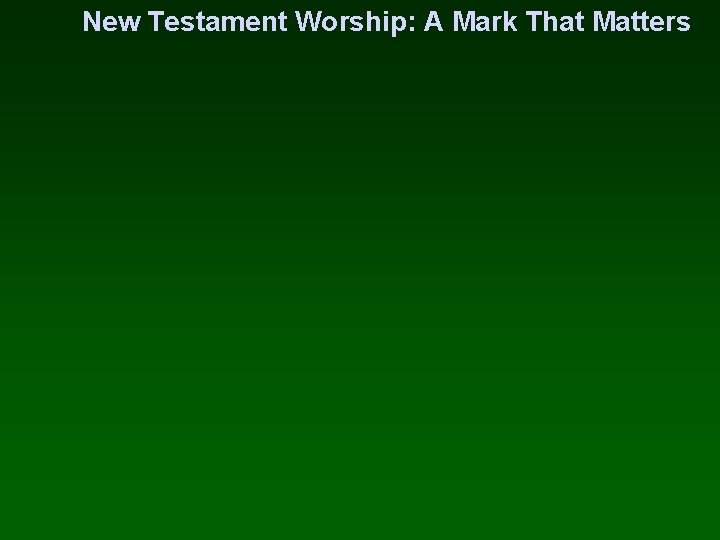 New Testament Worship: A Mark That Matters 