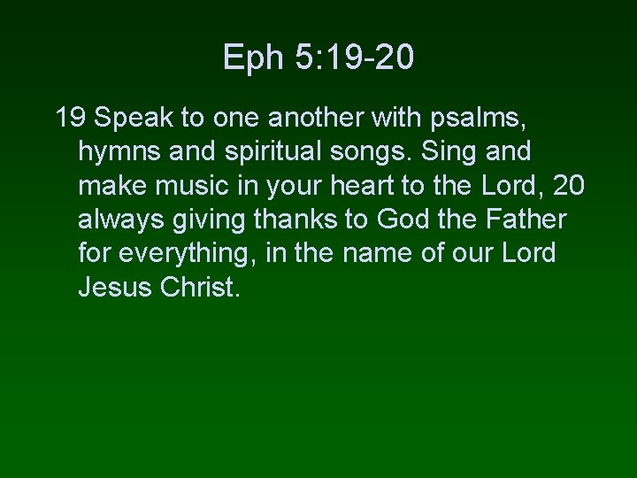 Eph 5: 19 -20 19 Speak to one another with psalms, hymns and spiritual