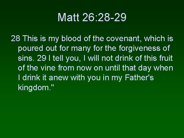 Matt 26: 28 -29 28 This is my blood of the covenant, which is