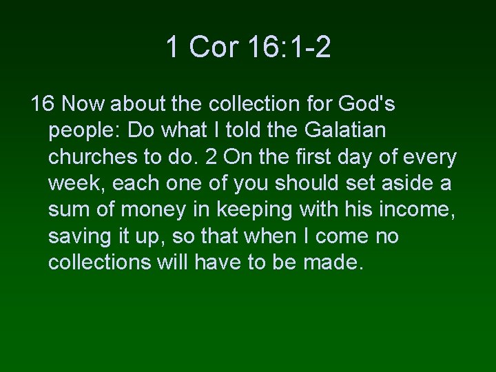 1 Cor 16: 1 -2 16 Now about the collection for God's people: Do