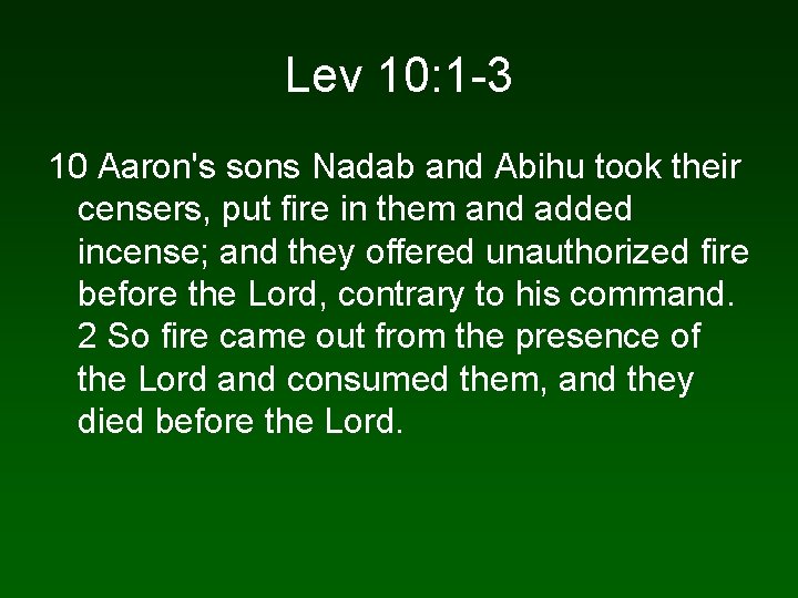Lev 10: 1 -3 10 Aaron's sons Nadab and Abihu took their censers, put
