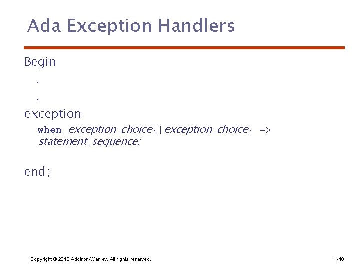 Ada Exception Handlers Begin. . exception when exception_choice{|exception_choice} => statement_sequence; end; Copyright © 2012