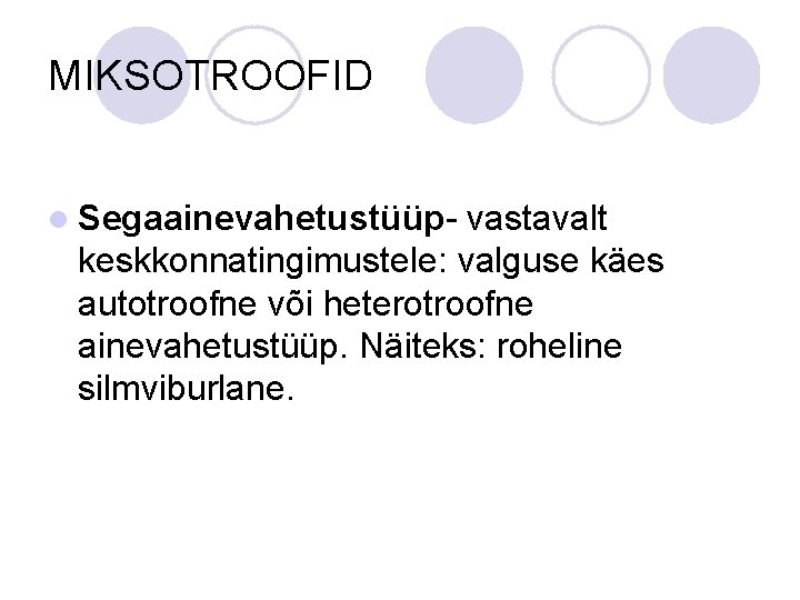 MIKSOTROOFID l Segaainevahetustüüp- vastavalt keskkonnatingimustele: valguse käes autotroofne või heterotroofne ainevahetustüüp. Näiteks: roheline silmviburlane. MIKSOTROOFID l Segaainevahetustüüp- vastavalt keskkonnatingimustele: valguse käes autotroofne või heterotroofne ainevahetustüüp. Näiteks: roheline silmviburlane.