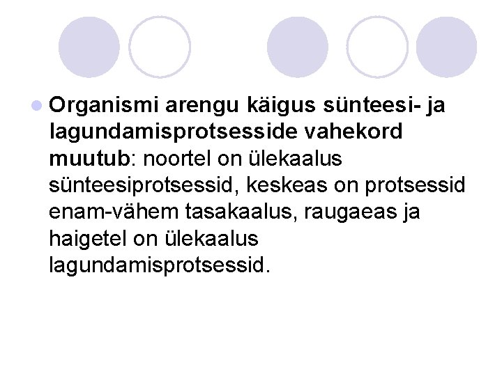 l Organismi arengu käigus sünteesi- ja lagundamisprotsesside vahekord muutub: noortel on ülekaalus sünteesiprotsessid, keskeas l Organismi arengu käigus sünteesi- ja lagundamisprotsesside vahekord muutub: noortel on ülekaalus sünteesiprotsessid, keskeas