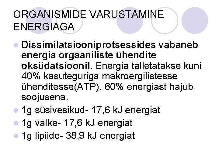 ORGANISMIDE VARUSTAMINE ENERGIAGA l Dissimilatsiooniprotsessides vabaneb energia orgaaniliste ühendite oksüdatsioonil. Energia talletatakse kuni 40% ORGANISMIDE VARUSTAMINE ENERGIAGA l Dissimilatsiooniprotsessides vabaneb energia orgaaniliste ühendite oksüdatsioonil. Energia talletatakse kuni 40%
