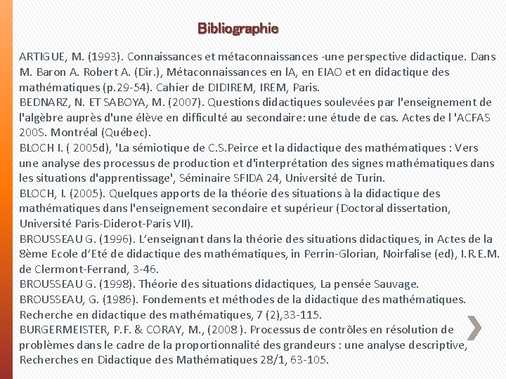 Bibliographie ARTIGUE, M. (1993). Connaissances et métaconnaissances -une perspective didactique. Dans M. Baron A.