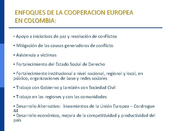 ENFOQUES DE LA COOPERACION EUROPEA EN COLOMBIA: • Apoyo a iniciativas de paz y
