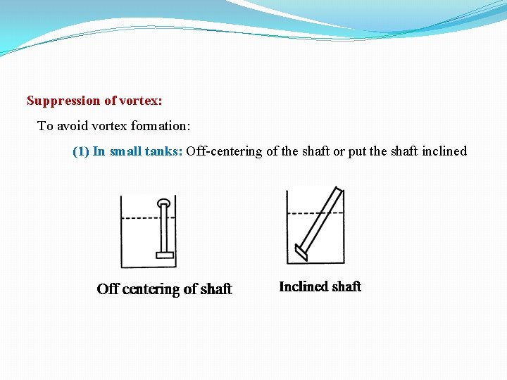 Suppression of vortex: To avoid vortex formation: (1) In small tanks: Off centering of