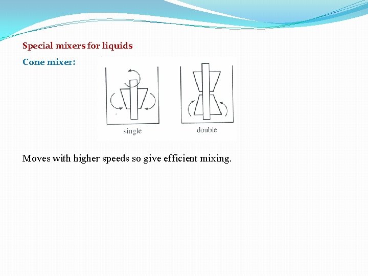Special mixers for liquids Cone mixer: Moves with higher speeds so give efficient mixing. Special mixers for liquids Cone mixer: Moves with higher speeds so give efficient mixing.