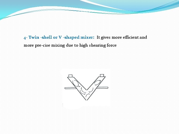 4 - Twin -shell or V -shaped mixer: It gives more efficient and more 4 - Twin -shell or V -shaped mixer: It gives more efficient and more