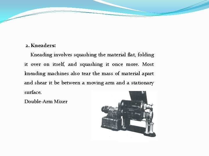 2. Kneaders: Kneading involves squashing the material flat, folding it over on itself, 2. Kneaders: Kneading involves squashing the material flat, folding it over on itself,
