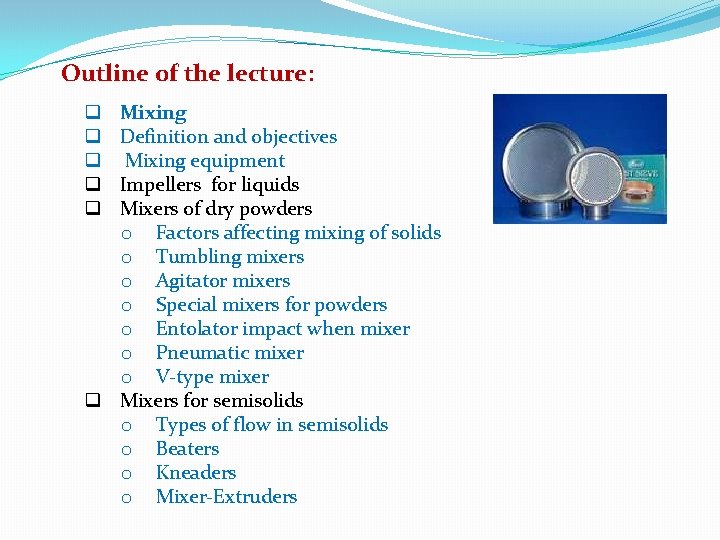 Outline of the lecture: Mixing Definition and objectives Mixing equipment Impellers for liquids Mixers