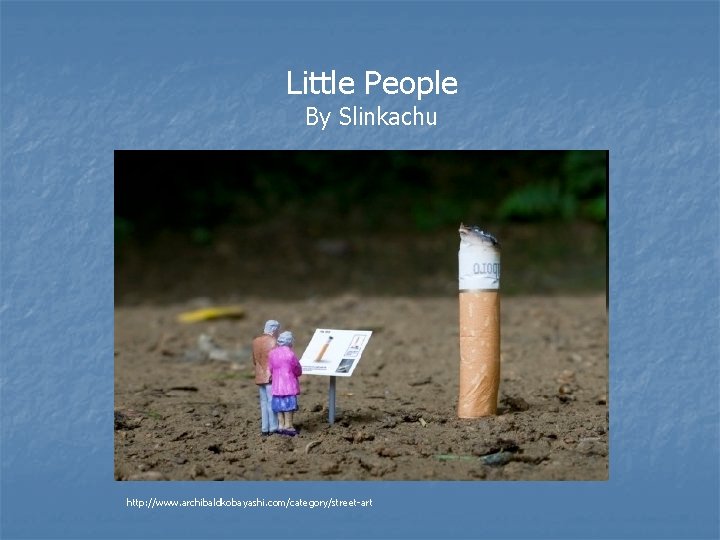 Little People By Slinkachu http: //www. archibaldkobayashi. com/category/street-art 