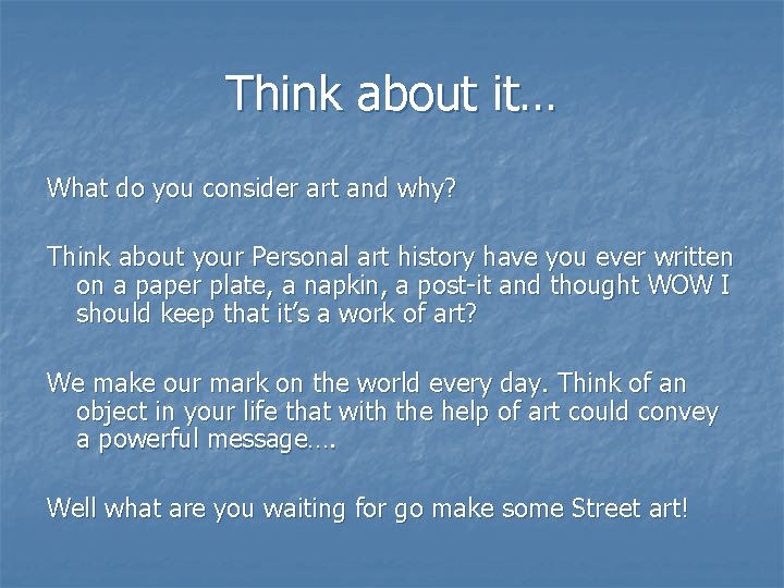Think about it… What do you consider art and why? Think about your Personal