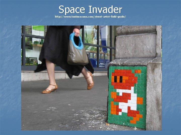 Space Invader http: //www. tentimesone. com/street-artist-field-guide/ 