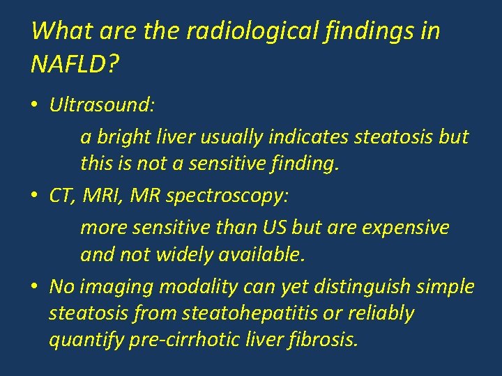 What are the radiological findings in NAFLD? • Ultrasound: a bright liver usually indicates