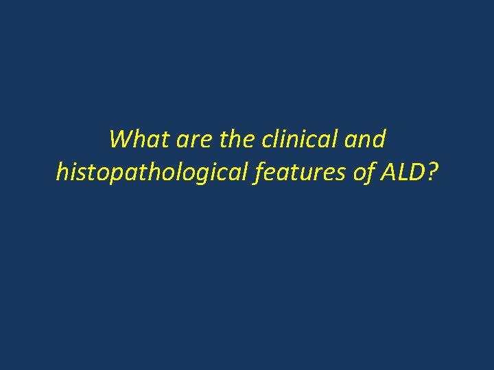 What are the clinical and histopathological features of ALD? 