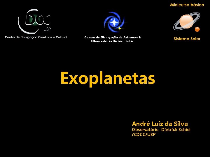 Centro de Divulgação da Astronomia Observatório Dietrich Schiel Exoplanetas André Luiz da Silva Observatório