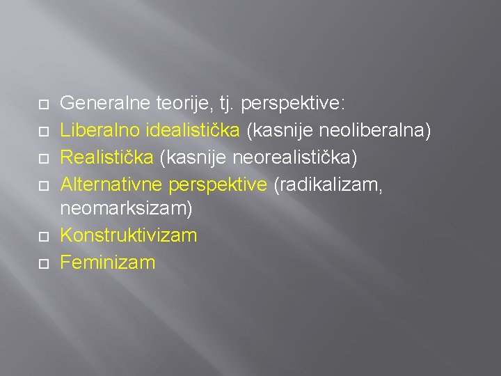  Generalne teorije, tj. perspektive: Liberalno idealistička (kasnije neoliberalna) Realistička (kasnije neorealistička) Alternativne perspektive