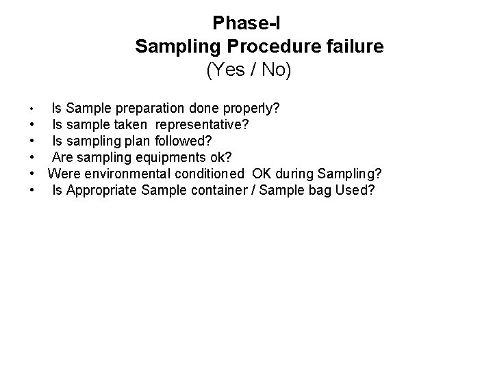 Phase-I Sampling Procedure failure (Yes / No) • Is Sample preparation done properly? •